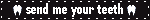 'send me your teeth' blinkie with white teeth and text on black background