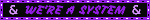 'we're a system' blinkie with ampersands and purple text on black background